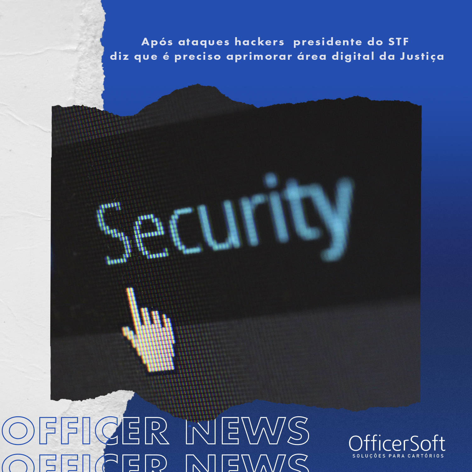 Officer News – Após ataques hackers presidente do STF diz que é preciso aprimorar área digital da justiça