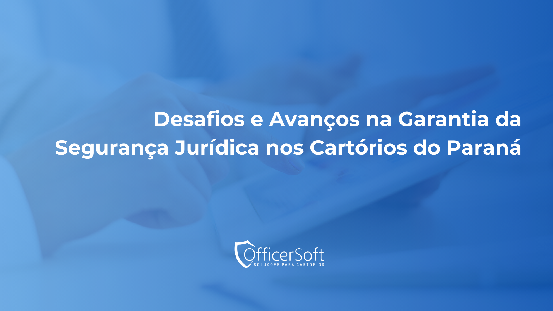 Desafios e Avanços na Garantia da Segurança Jurídica nos Cartórios do Paraná