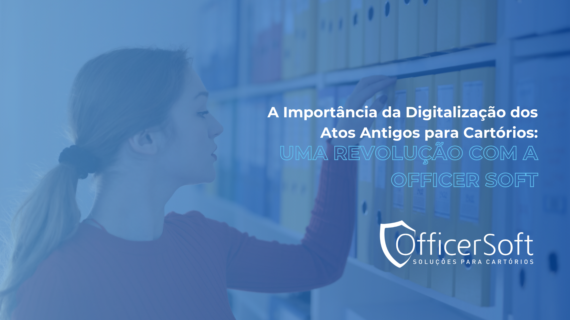A Importância da Digitalização dos Atos Antigos para Cartórios: Uma Revolução com a Officer Soft