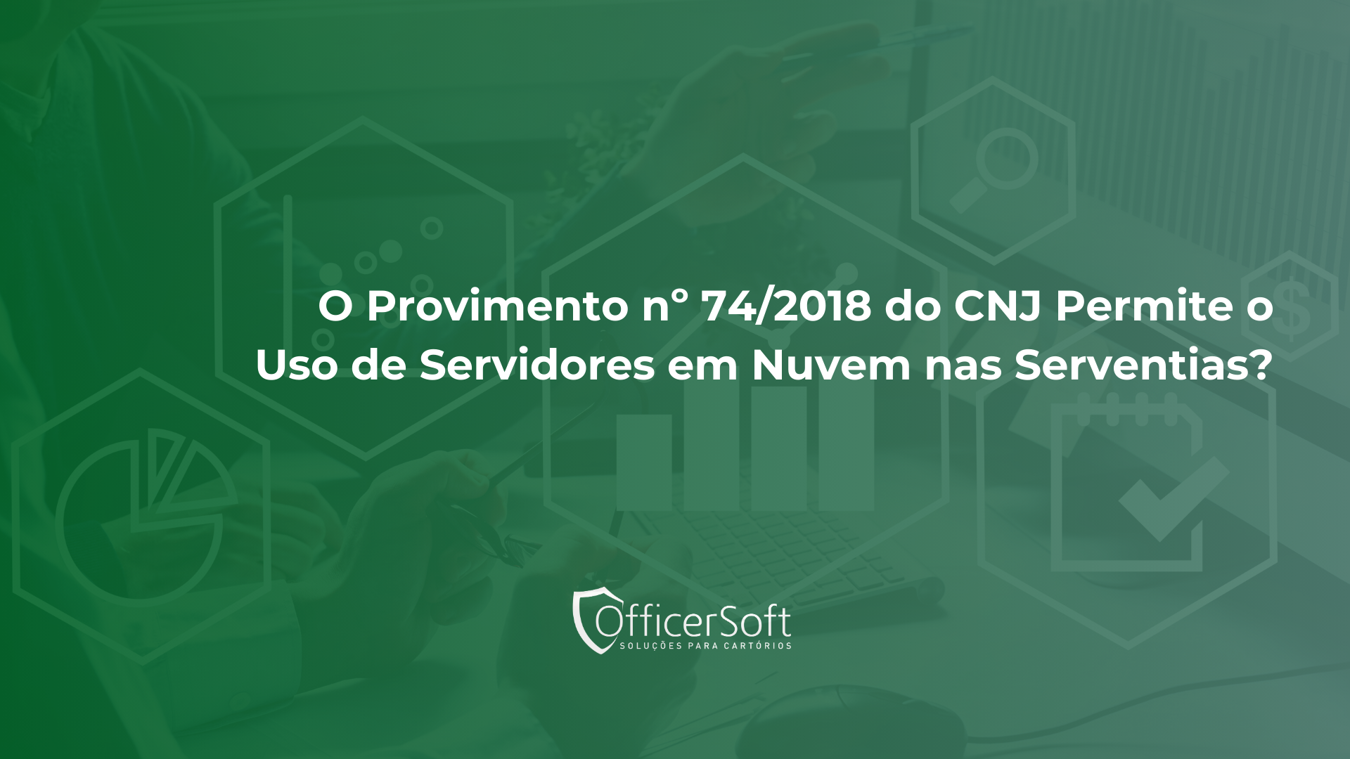 O Provimento nº 74/2018 do CNJ Permite o Uso de Servidores em Nuvem nas Serventias?