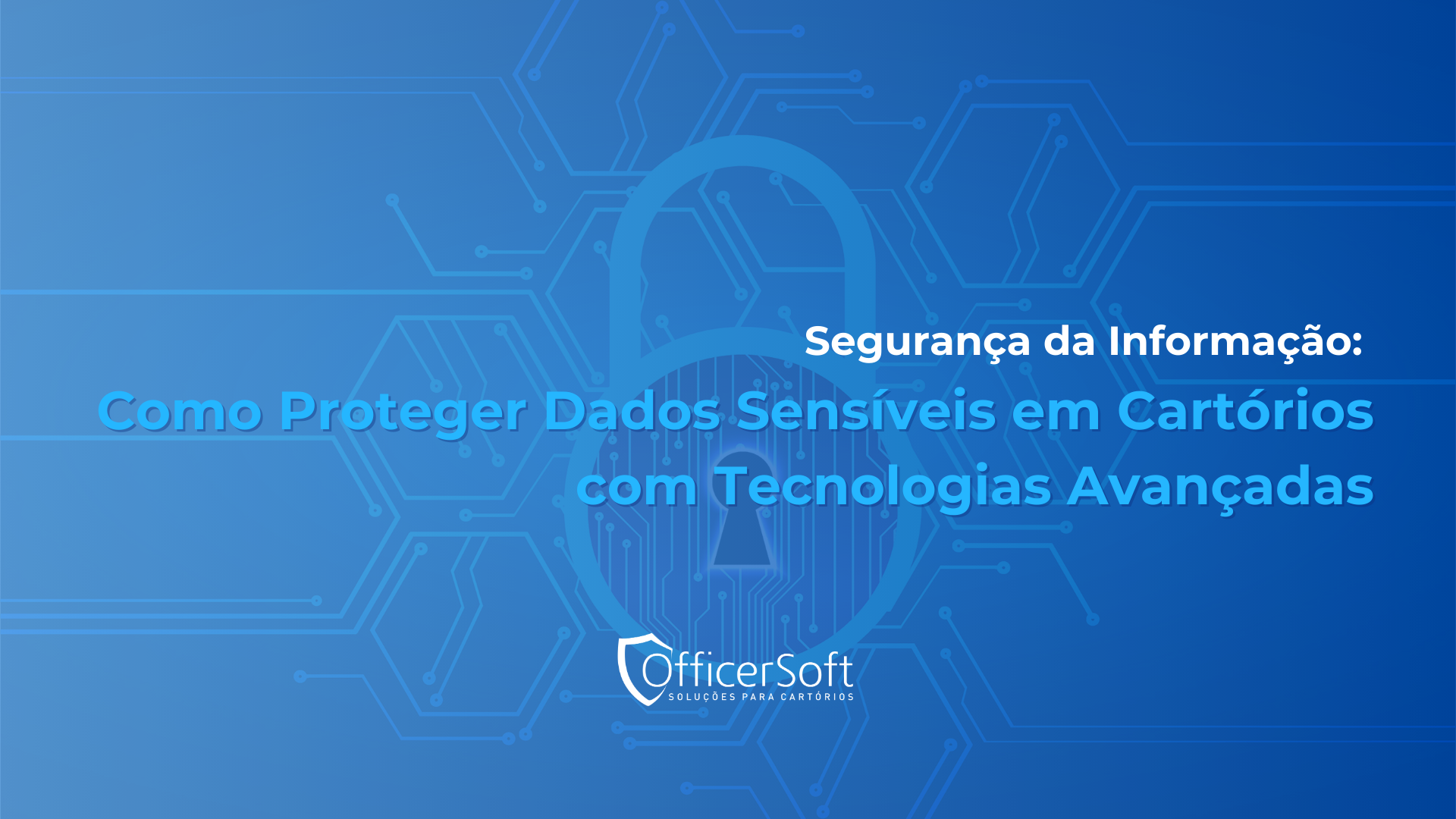 Segurança da Informação: Como Proteger Dados Sensíveis em Cartórios com Tecnologias Avançadas