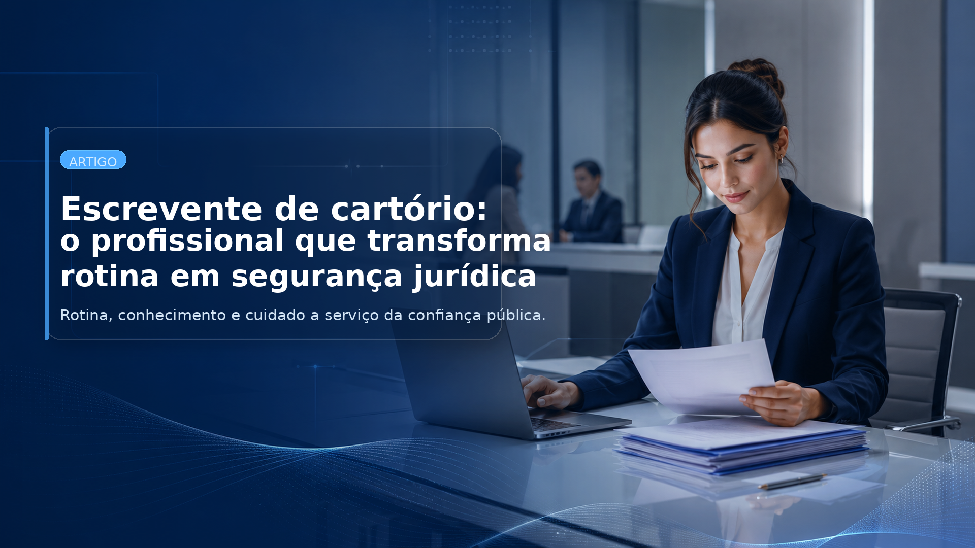 Escrevente de cartório: o profissional que transforma rotina em segurança jurídica